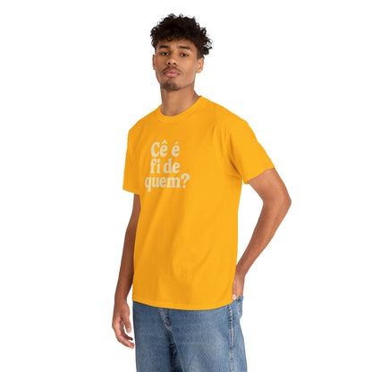 Camiseta Cê é fi de quem?