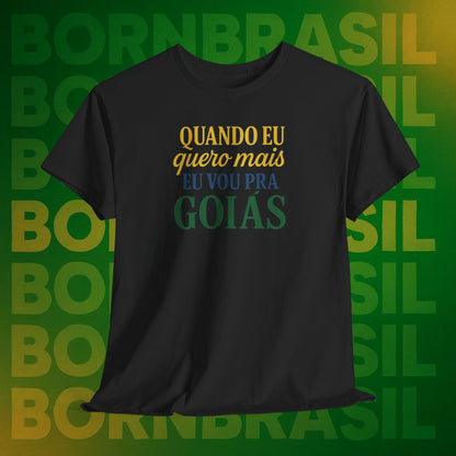 Camiseta Quando eu quero mais eu vou pra Goiás – Orgulho Goiano BornBrasil