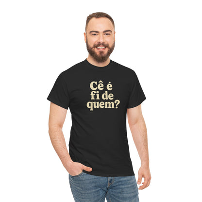 Camiseta Cê é fi de quem?