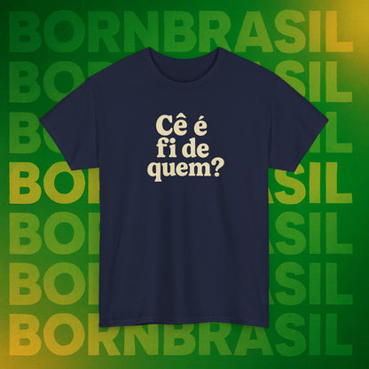 Camiseta Cê é fi de quem?
