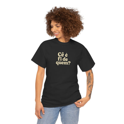 Camiseta Cê é fi de quem? Feminina