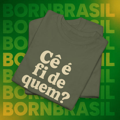 Camiseta Cê é fi de quem?