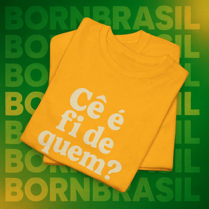 Camiseta Cê é fi de quem?