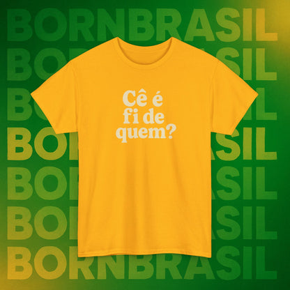 Camiseta Cê é fi de quem?