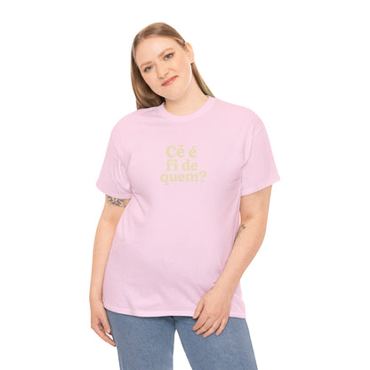 Camiseta Cê é fi de quem? Feminina