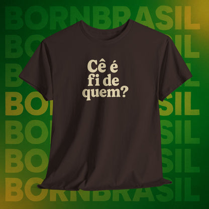 Camiseta Cê é fi de quem?