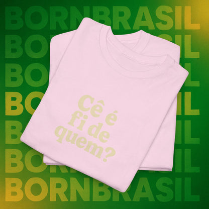 Camiseta Cê é fi de quem? Feminina
