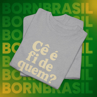 Camiseta Cê é fi de quem?
