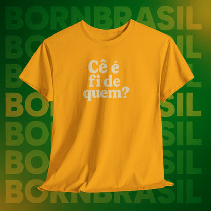 Camiseta Cê é fi de quem?