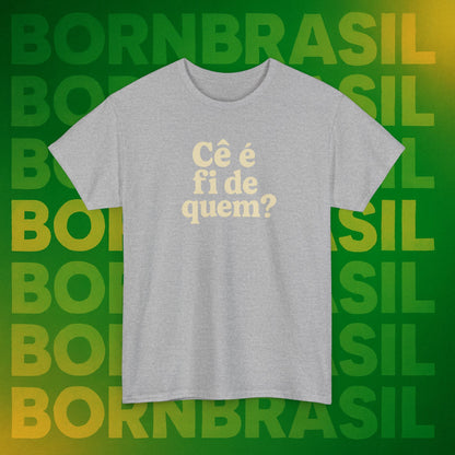 Camiseta Cê é fi de quem?