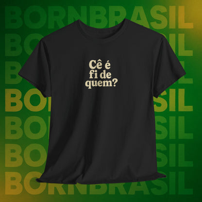 Camiseta Cê é fi de quem? Feminina