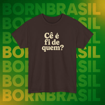 Camiseta Cê é fi de quem?
