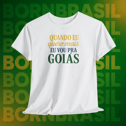 Camiseta Quando eu quero mais eu vou pra Goiás – Orgulho Goiano BornBrasil