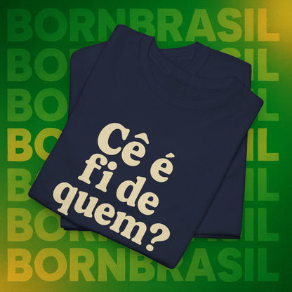 Camiseta Cê é fi de quem?