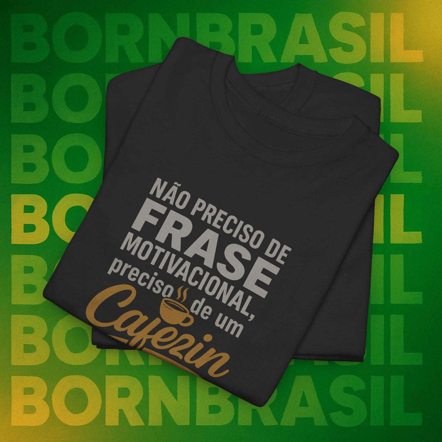 Camiseta Feminina Não Preciso de Frase Motivacional, Preciso de um Cafezin – BornBrasil